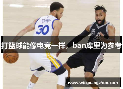 打篮球能像电竞一样，ban库里为参考